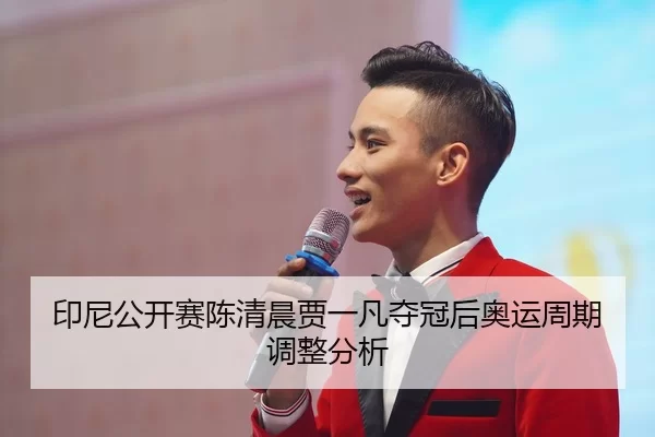 印尼公开赛陈清晨贾一凡夺冠后奥运周期调整分析